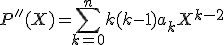 P''(X)=\displaystyle\sum_{k=0}^{n}{k(k-1)a_kX^{k-2}